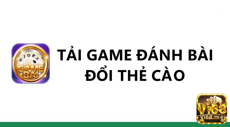 Tải game đánh bài đổi thẻ cào thành công ngay từ lần đầu - Vi68