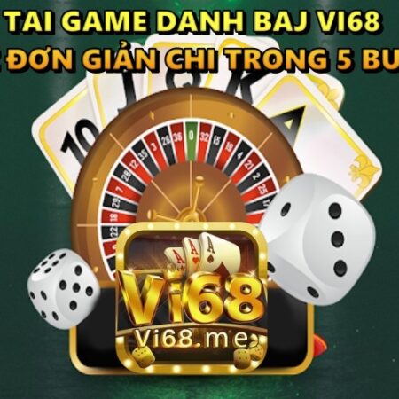 Tai game danh baj Vi68 cho di động cực đơn giản với 5 bước