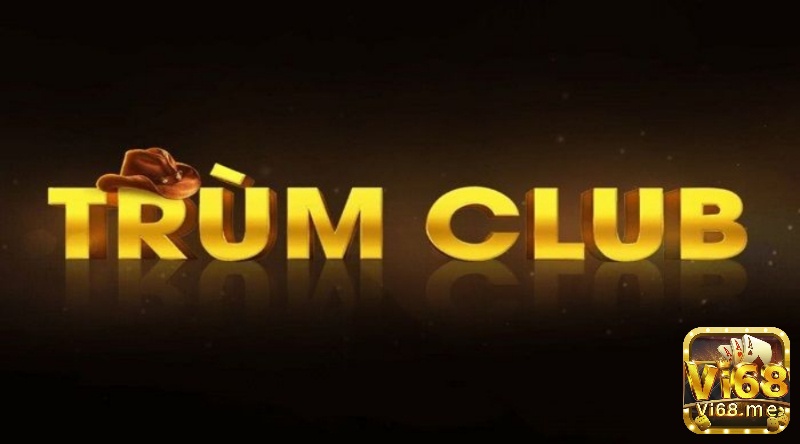 Trum club vin – Sân chơi nổ hũ uy tín không nên bỏ lỡ