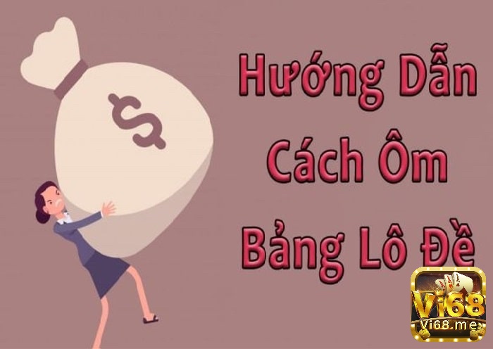 Hướng dẫn cách ôm bảng lô đề cực chi tiết từ các tay chơi chuyên nghiệp 