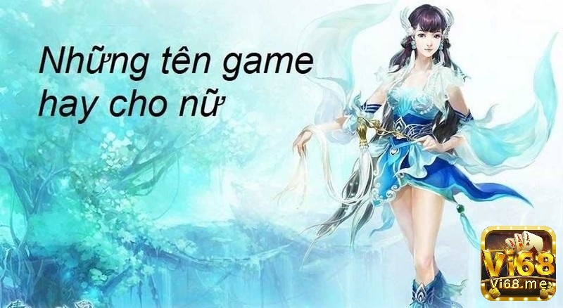 Tên ngắn đặt tên game hay dành cho phái nữ